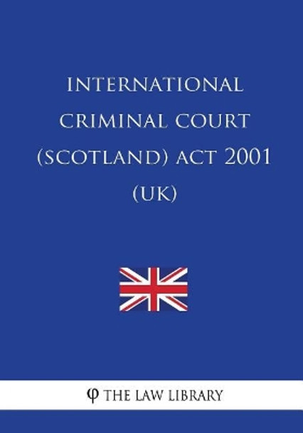 International Criminal Court (Scotland) Act 2001 (UK) by The Law Library 9781717338426