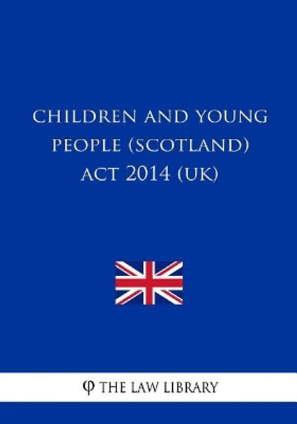 Children and Young People (Scotland) Act 2014 (UK) by The Law Library 9781717246141