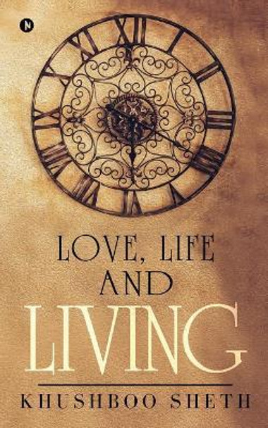 Love, Life and Living by Khushboo Sheth 9781947027572