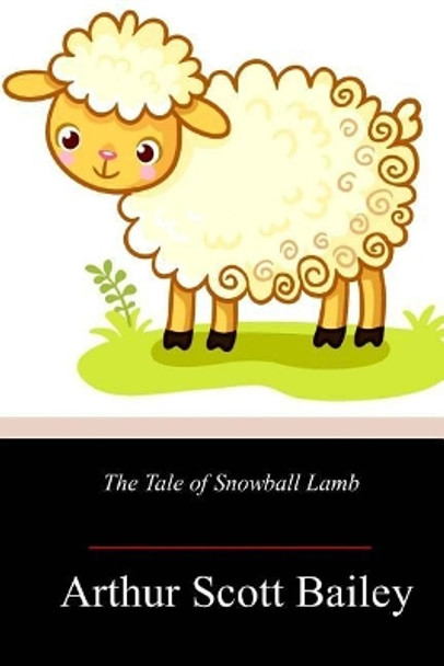 The Tale of Snowball Lamb by Arthur Scott Bailey 9781717505095