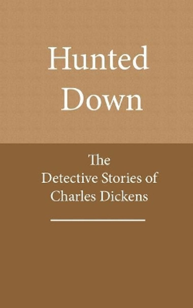 Hunted Down: The Detective Stories of Charles Dickens by Charles Dickens 9781717513298