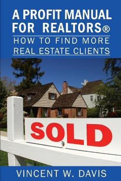 A Profit Manual for Realtors: How to Attract More Real Estate Clients by Vincent W Davis 9781718933972