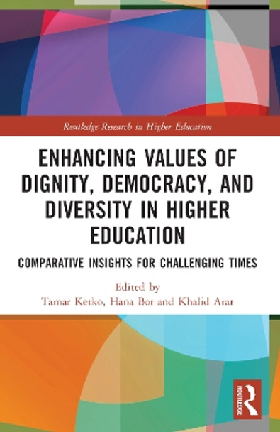 Enhancing Values of Dignity, Democracy, and Diversity in Higher Education: Comparative Insights for Challenging Times by Tamar Ketko 9781032160160