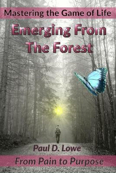 Emerging from the Forest: From Pain to Purpose by Paul D Lowe 9781719373272