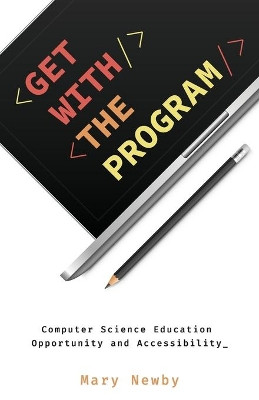 Get with the Program: Computer Science Education Opportunity and Accessibility by Mary Newby 9781641375351