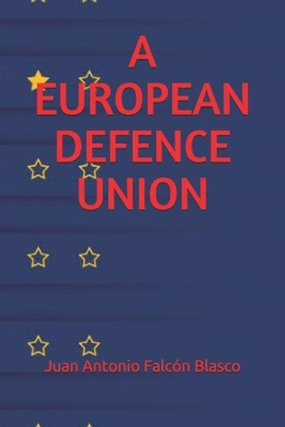 A European Defence Union by Juan Antonio Falcon Blasco 9781720102519