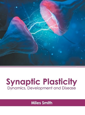 Synaptic Plasticity: Dynamics, Development and Disease by Miles Smith 9781639895052