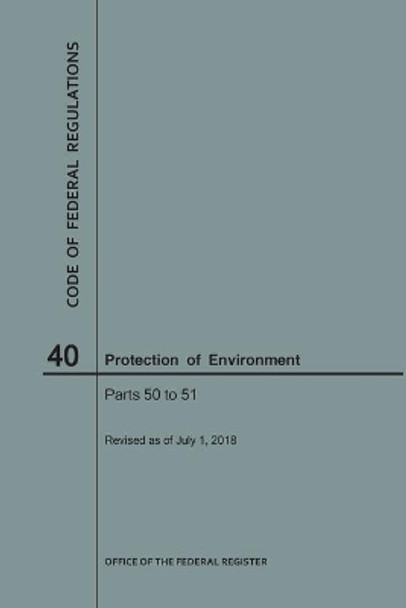 Code of Federal Regulations Title 40, Protection of Environment, Parts 50-51, 2018 by Nara 9781640243910