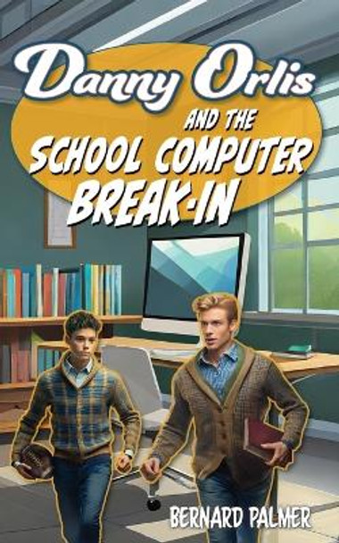 Danny Orlis and the School Computer Break-In by Bernard Palmer 9781622459568