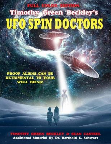 Timothy Green Beckley's UFO Spin Doctors Full Color Edition: Proof Aliens Can Be Detrimental To Your Well Being by Sean Casteel 9781606119495