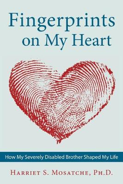 Fingerprints on My Heart: How My Severely Disabled Brother Shaped My Life by Harriet S Mosatche 9781643883021