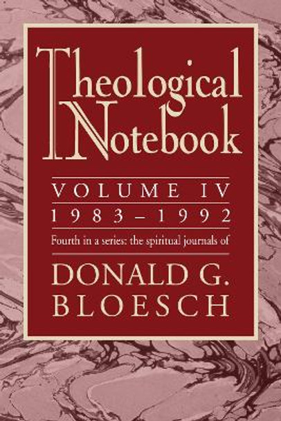 Theological Notebook: Volume 4: 1983-1992: The Spiritual Journals of Donald G. Bloesch by Donald G Bloesch 9781498251709