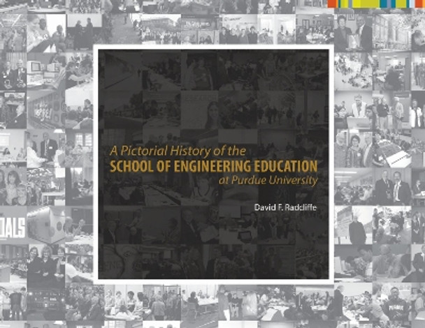 A Pictorial History of the School of Engineering Education at Purdue University by David F. Radcliffe 9781557537713