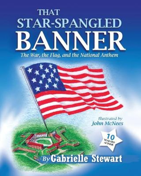 That Star Spangled Banner: The War, the Flag and the National Anthem by Gabrielle Stewart 9781562293727