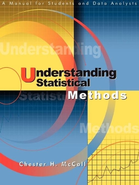 Understanding Statistical Methods: A Manual for Students and Data Analysts by Chester H McCall 9781583488416