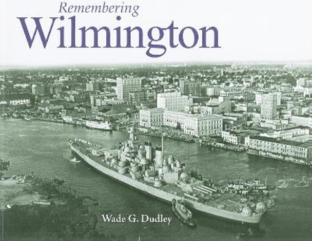 Remembering Wilmington by Wade G. Dudley 9781596526884
