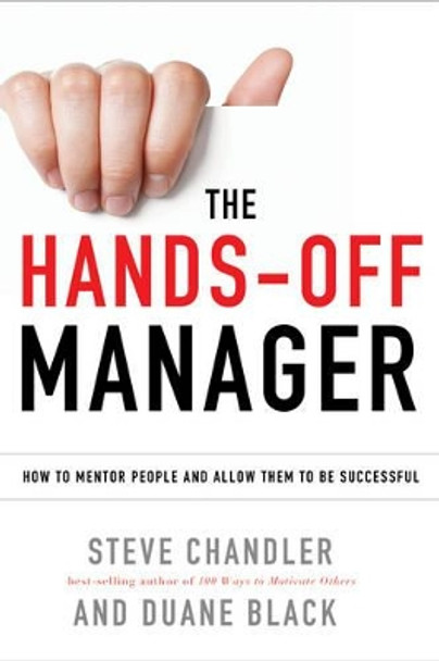 Hands-off Manager: How to Mentor People and Allow Them to be Successful by Steve Chandler 9781601632234