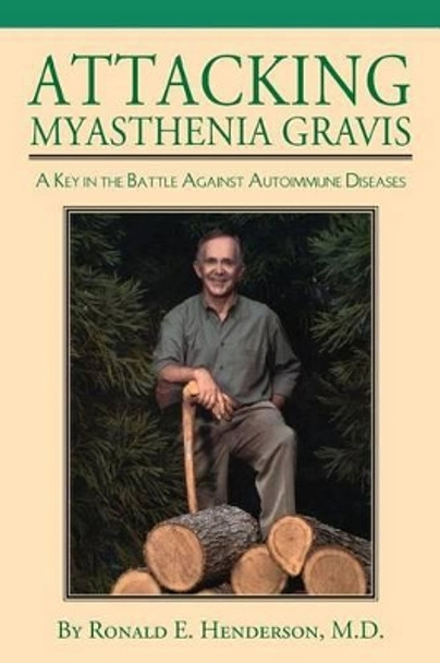 Attacking Myasthenia Gravis: A Key in the Battle Against Autoimmune Diseases by Ronald Henderson 9781603062671