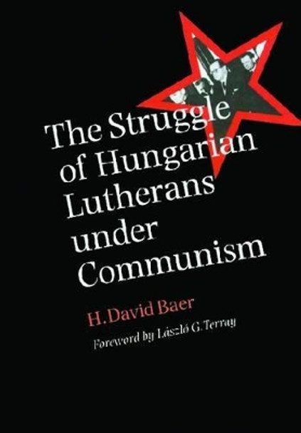 The Struggle of Hungarian Lutherans under Communism by H. David Baer 9781603449908