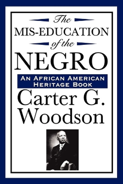 The MIS-Education of the Negro (an African American Heritage Book) by Carter G Woodson 9781604592269