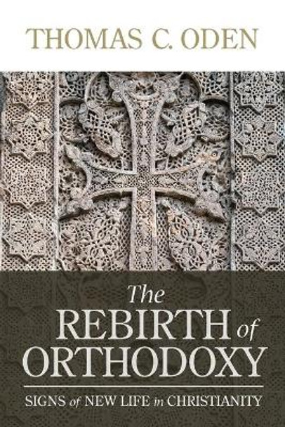 The Rebirth of Orthodoxy: Signs of New Life in Christianity by Thomas C Oden 9781624280016