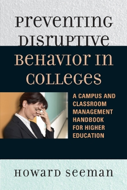 Preventing Disruptive Behavior in Colleges: A Campus and Classroom Management Handbook for Higher Education by Howard Seeman 9781607093916