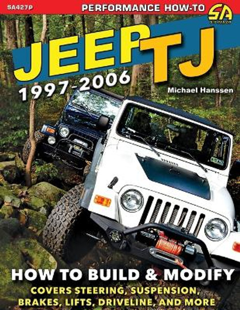 Jeep TJ 1997-2006: How to Build & Modify by Michael Hanssen 9781613257333