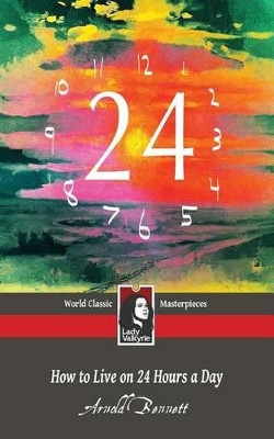 How to Live on 24 Hours a Day by Arnold Bennett 9781619510524