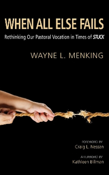 When All Else Fails: Rethinking Our Pastoral Vocation in Times of Stuck by Wayne L Menking 9781620324998