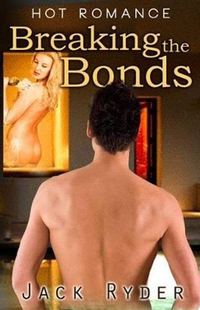 Breaking the Bonds: Hot Romance by Jack Ryder 9781627617352