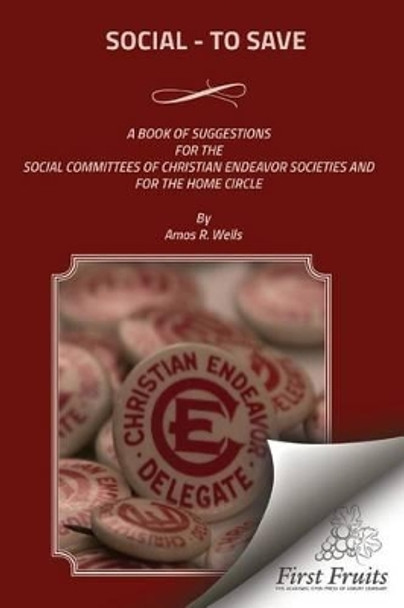 Social - To Save: A Book of Suggestions For The Social Committees Of Christian Endeavor Societies And For The Home Circle by Amos R Wells 9781621714057