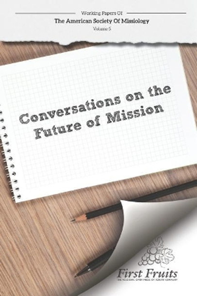 American Society of Missiology: Volume 5 Conversations on the Future of Mission by William L Selvidge 9781621717676