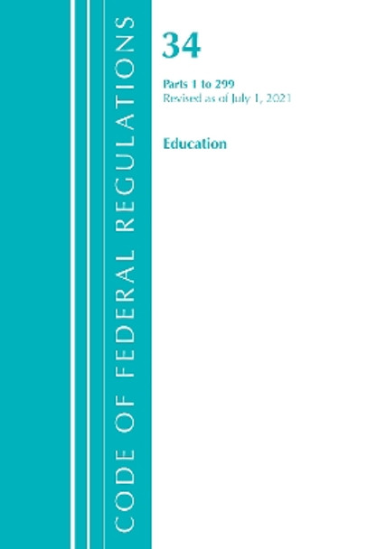 Code of Federal Regulations, Title 34 Education 1-299, Revised as of July 1, 2021 by Office Of The Federal Register (U.S.) 9781636719030