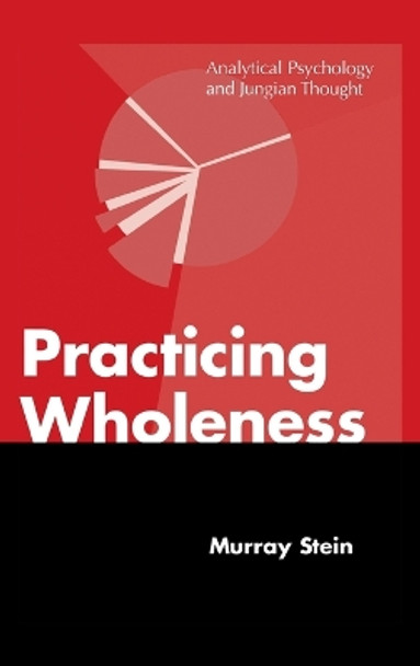 Practicing Wholeness: Analytical Psychology and Jungian Thought by Murray Stein 9781630510923