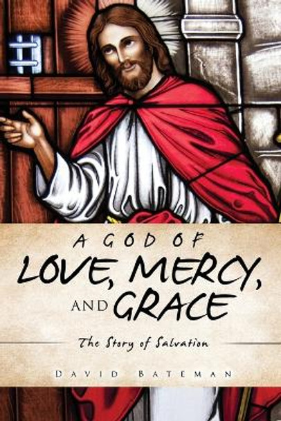 A God of Love, Mercy, and Grace: The Story of Salvation by David Bateman 9781632216694