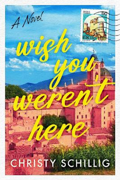 Wish You Weren't Here: A Novel by Christy Schillig 9781639107070