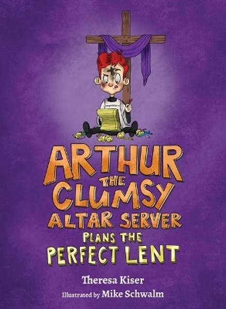 Arthur the Clumsy Altar Server Plans the Perfect Lent by Theresa Kiser 9781639660308