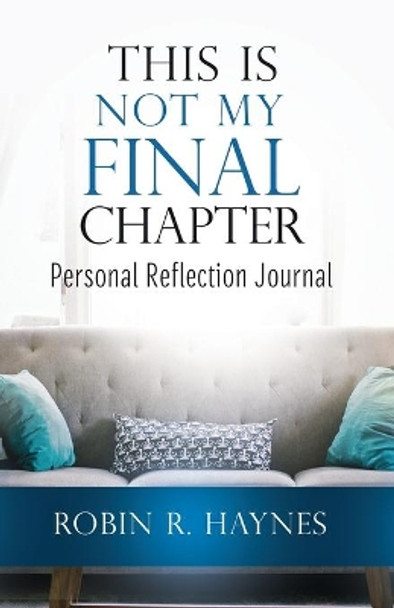 This is Not My Final Chapter: Personal Reflection Journal by Robin R Haynes 9781644842027