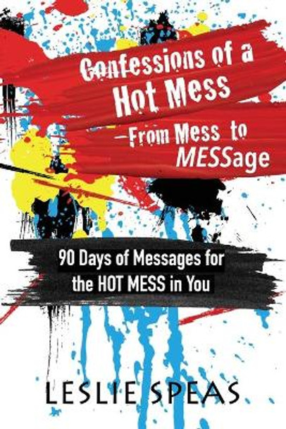 Confessions of a Hot Mess-From Mess to MESSage by Leslie Speas 9781645900276