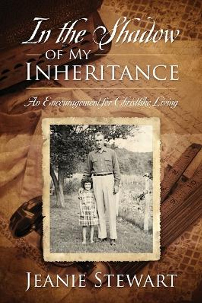 In the Shadow Of My Inheritance: An Encouragement for Christlike Living by Jeanie Stewart 9781646457663