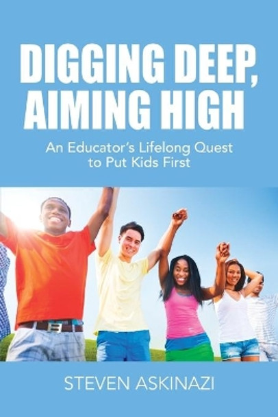 Digging Deep, Aiming High: An Educator's Lifelong Quest to Put Kids First by Steven Askinazi 9781647189952