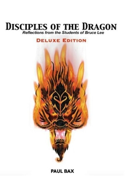 Disciples of the Dragon: Deluxe Edition: Reflections From The Students of Bruce Lee by Paul Bax 9781549803130