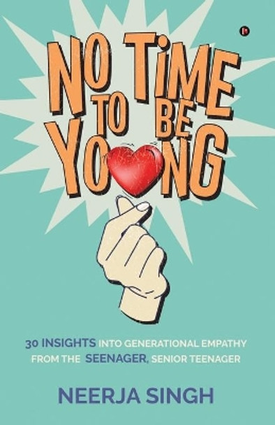 No Time to Be Young: 30 Insights into Generational Empathy from the Seenager, Senior Teenager by Neerja Singh 9781648998850