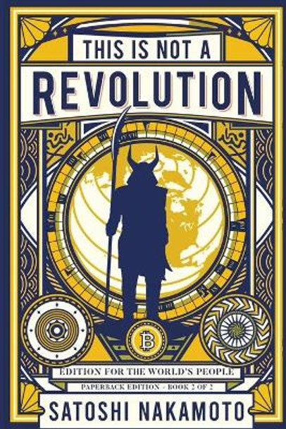 This is not a revolution: Edition for the world's people - Paperback edition Book 2 of 2 by Satoshi Nakamoto 9781650518862