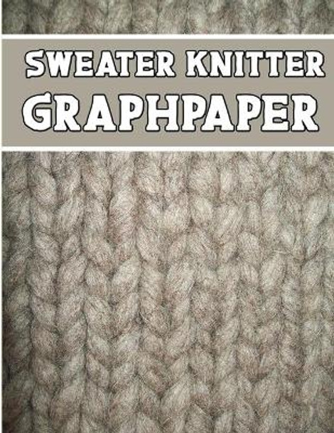 sweater knitter GraphPaper: ideal to designed and formatted knitters this sweater knitters graph paper is used to designing loom knitting charts for new patterns. by Kehel Publishing 9781651512968