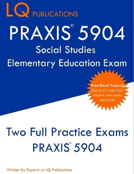 PRAXIS 5904 Social Studies Elementary Education Exam: Two Full Practice Exam - Free Online Tutoring - Updated Exam Questions by Lq Publications 9781649263599