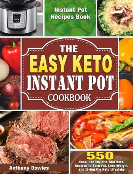 The Easy Keto Instant Pot Cookbook: 550 Easy, Healthy and Fast Keto Recipes to Burn Fat, Lose Weight and Living the Keto Lifestyle (Instant Pot Recipes Book) by Anthony Bowles 9781649844217