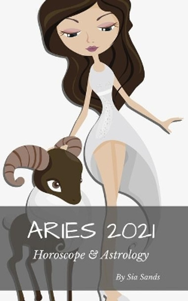 Aries 2021 Horoscope & Astrology by Sia Sands 9781651409138