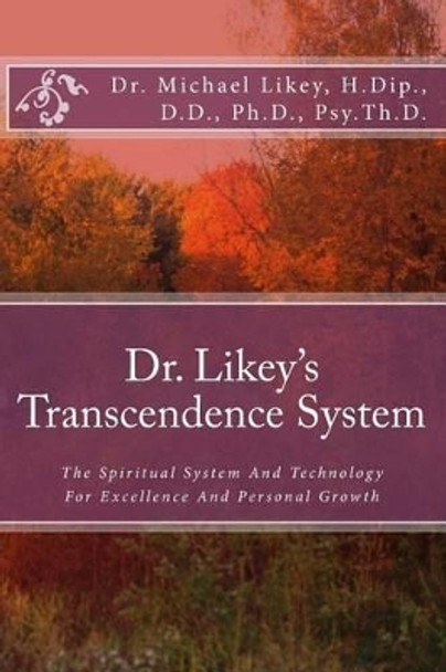 Dr. Likey's Transcendence System: The Spiritual System And Technology For Excellence And Personal Growth by Michael H Likey Ph D 9781514755280