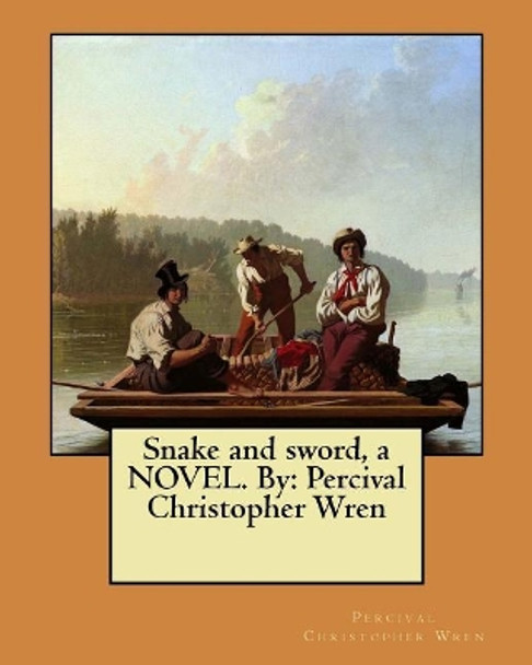 Snake and sword, a NOVEL. By: Percival Christopher Wren by Percival Christopher Wren 9781546616672